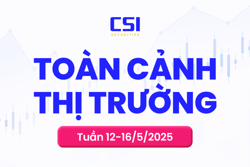Toàn cảnh thị trường tuần 12/05/2025 - 16/05/2025